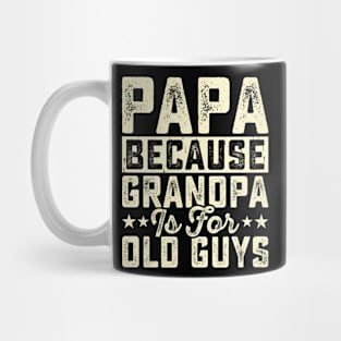 Papa because grandpa is for old guys Mug